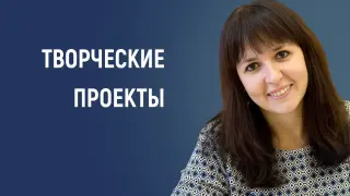 Творческие проекты: индивидуальные и групповые
