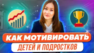 Как мотивировать детей и подростков?