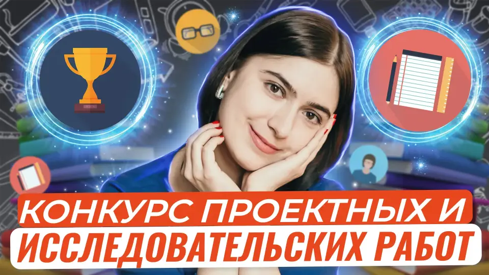 Конкурс проектных и исследовательских работ школьников. Как подготовиться к заочному этапу?
