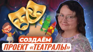 Создаем проект «ТЕАТРАЛЫ». Практический мастер-класс для педагогов дошкольного, начального и дополнительного образования