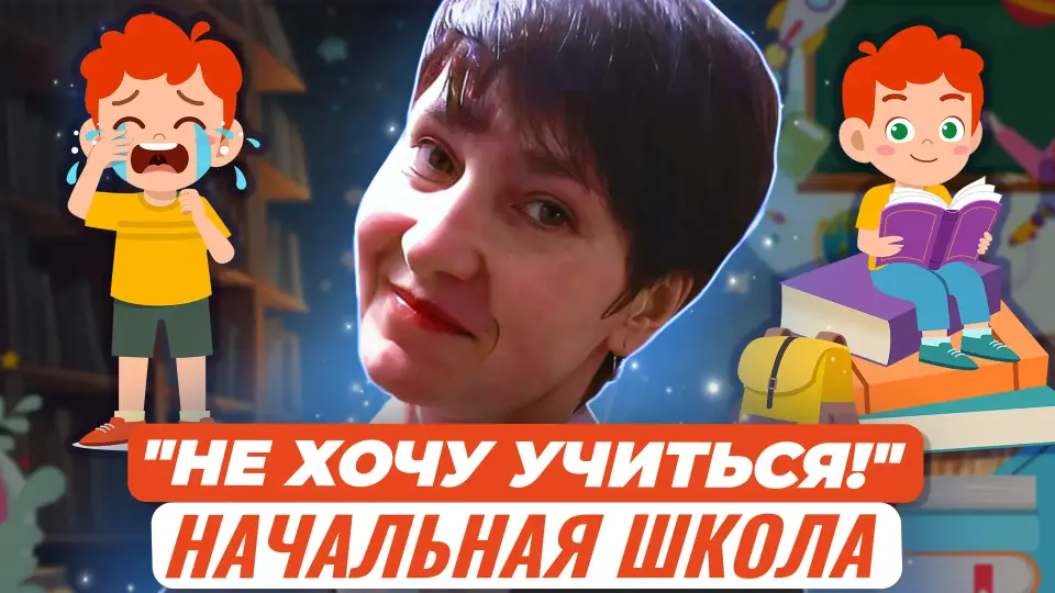 «Не хочу учиться!» Есть ли выход? Помощь ребёнку (начальная школа)